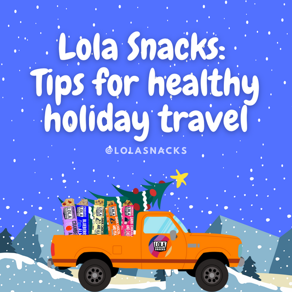 Lola Snacks:  Tips for healthy holiday travel 2022